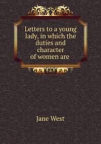Letters to a young lady, in which the duties and character of women are .