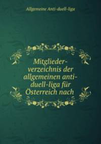 Mitglieder-verzeichnis der allgemeinen anti-duell-liga fur Osterreich nach .