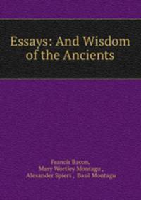 Essays: And Wisdom of the Ancients