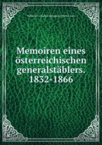 Memoiren eines osterreichischen generalstablers. 1832-1866
