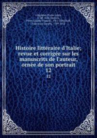 Histoire littraire d`Italie; revue et corrige sur les manuscrits de l`auteur, orne de son portrait. 12