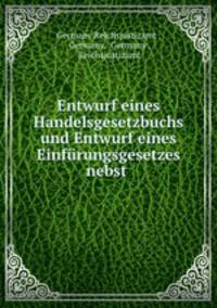 Entwurf eines Handelsgesetzbuchs und Entwurf eines Einfurungsgesetzes nebst .