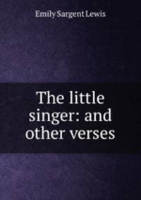 The little singer: and other verses