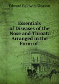 Essentials of Diseases of the Nose and Throat: Arranged in the Form of .