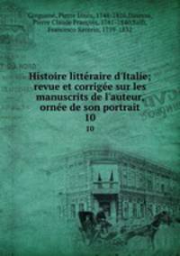 Histoire littraire d`Italie; revue et corrige sur les manuscrits de l`auteur, orne de son portrait. 10