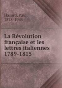 La Rvolution franaise et les lettres italiennes 1789-1815