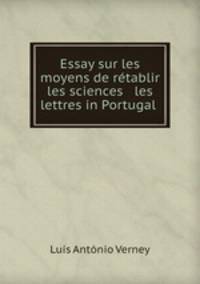 Essay sur les moyens de retablir les sciences & les lettres in Portugal .