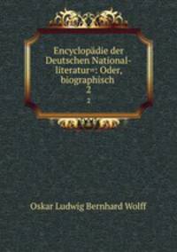 Encyclopdie der Deutschen National-literatur=: Oder, biographisch .. 2