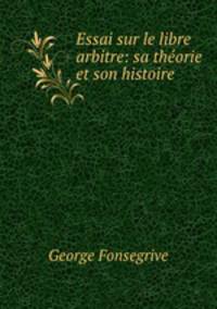 Essai sur le libre arbitre: sa theorie et son histoire