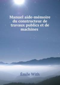 Manuel aide-memoire du constructeur de travaux publics et de machines .