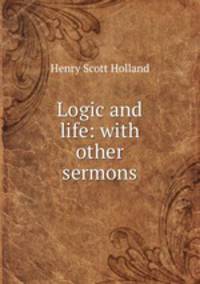 Logic and life: with other sermons