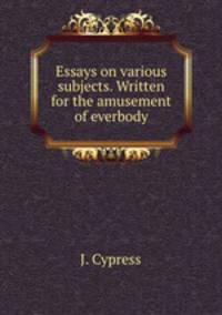 Essays on various subjects. Written for the amusement of everbody