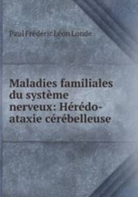 Maladies familiales du systeme nerveux: Heredo-ataxie cerebelleuse