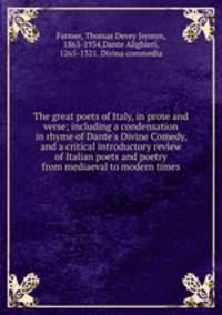 The great poets of Italy, in prose and verse; including a condensation in rhyme of Dante