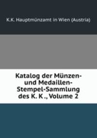 Katalog der Munzen- und Medaillen-Stempel-Sammlung des K. K ., Volume 2