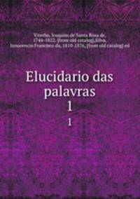Elucidario das palavras. 1