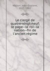 Le clerge de quatre-vingt-neuf; le pape--le roi--la nation--fin de l