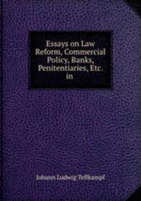 Essays on Law Reform, Commercial Policy, Banks, Penitentiaries, Etc. in .