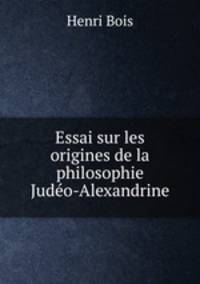 Essai sur les origines de la philosophie Judeo-Alexandrine