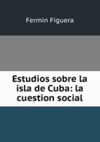 Estudios sobre la isla de Cuba: la cuestion social