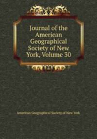 Journal of the American Geographical Society of New York, Volume 30