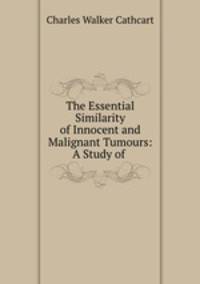 The Essential Similarity of Innocent and Malignant Tumours: A Study of .