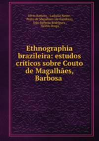 Ethnographia brazileira: estudos criticos sobre Couto de Magalhaes, Barbosa .