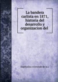 La bandera carlista en 1871, historia del desarrollo y organizacion del .