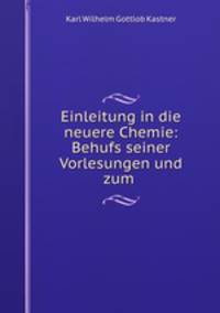 Einleitung in die neuere Chemie: Behufs seiner Vorlesungen und zum .