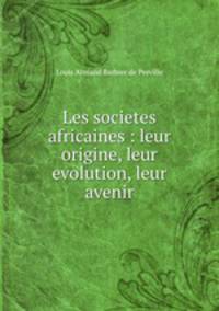 Les societes africaines : leur origine, leur evolution, leur avenir