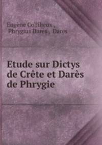 Etude sur Dictys de Crete et Dares de Phrygie