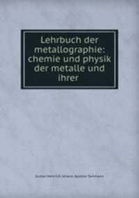 Lehrbuch der metallographie: chemie und physik der metalle und ihrer .