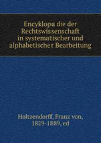 Encyklopa?die der Rechtswissenschaft in systematischer und alphabetischer Bearbeitung