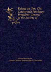 Eulogy on Gen. Chs. Cotesworth Pinckney: President-General of the Society of .