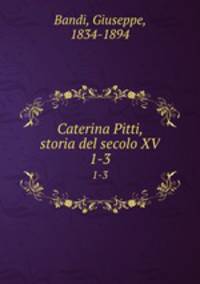 Caterina Pitti, storia del secolo XV. 1-3