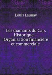 Les diamants du Cap. Historique.--Organisation financiere et commerciale .