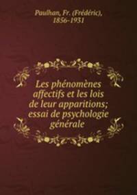 Les phenomenes affectifs et les lois de leur apparitions; essai de psychologie generale