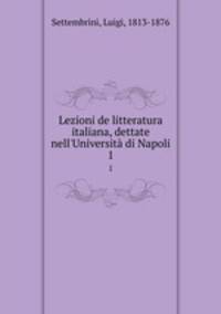 Lezioni de litteratura italiana, dettate nell`Universit di Napoli. 1