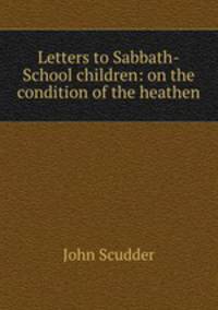 Letters to Sabbath-School children: on the condition of the heathen