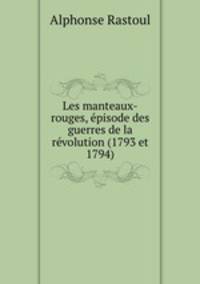 Les manteaux-rouges, episode des guerres de la revolution (1793 et 1794)