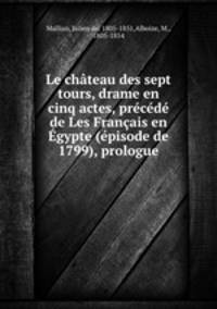 Le chateau des sept tours, drame en cinq actes, precede de Les Francais en Egypte (episode de 1799), prologue