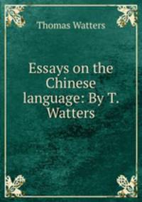Essays on the Chinese language: By T. Watters.