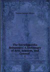 The Encyclopaedia Britannica: A Dictionary of Arts, Sciences, and General .. 1