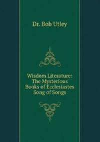 Wisdom Literature: The Mysterious Books of Ecclesiastes & Song of Songs