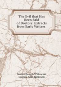 The Evil that Has Been Said of Doctors: Extracts from Early Writers .