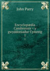 Encyclopdia Cambrensis = y gwyddoniadur Cymreig. 1