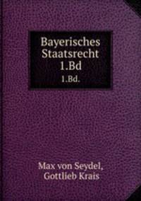 Bayerisches Staatsrecht. 1.Bd.