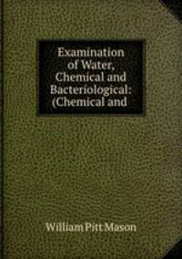 Examination of Water, Chemical and Bacteriological: (Chemical and .