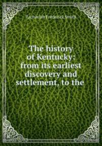 The history of Kentucky: from its earliest discovery and settlement, to the .