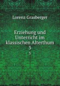 Erziehung und Unterricht im klassischen Alterthum. 3